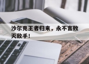 开云体育app在线-关于沙尔克王者归来，永不言败灭敌手！的信息